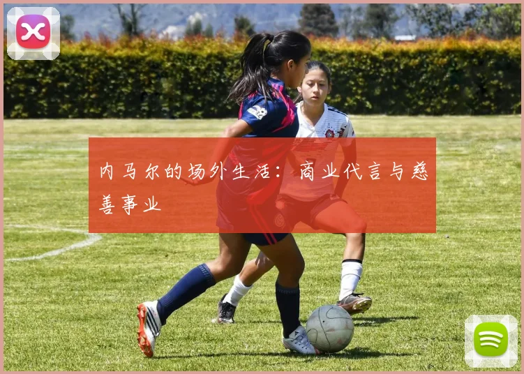 内马尔的场外生活：商业代言与慈善事业