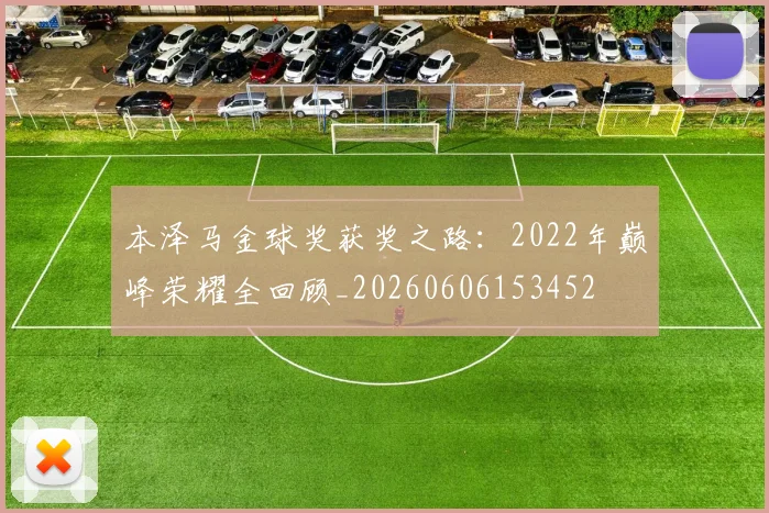 本泽马金球奖获奖之路:2022年巅峰荣耀全回顾_20260606153452